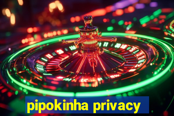 pipokinha privacy